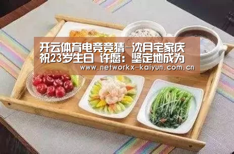 开云体育电竞竞猜-沈月宅家庆祝23岁生日 许愿:坚定地成为自己(图4) 开元棋牌